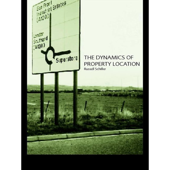The Dynamics of Property Location: Value and the Factors which Drive the Location of Shops, Offices and Other Land Uses, (Hardcover)