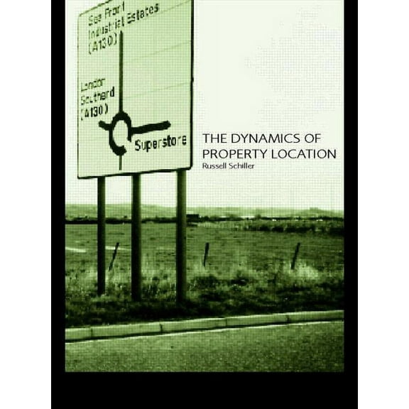 The Dynamics of Property Location: Value and the Factors which Drive the Location of Shops, Offices and Other Land Uses, (Paperback)