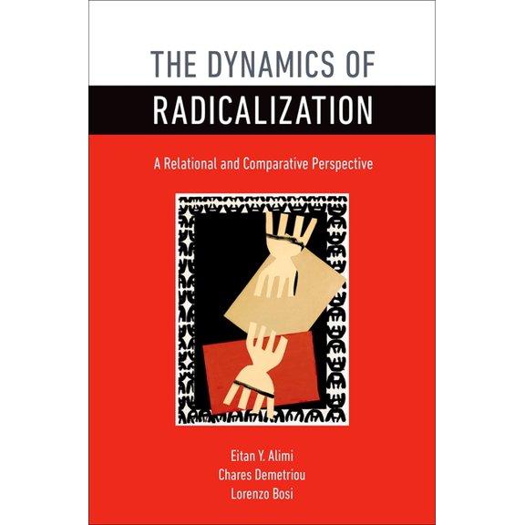 The Dynamics of Radicalization: A Relational and Comparative Perspective, (Paperback)