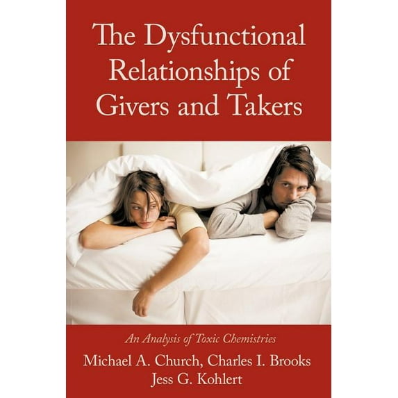 The Dysfunctional Relationships of Givers and Takers: An Analysis of Toxic Chemistries, (Paperback)
