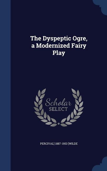 The Dyspeptic Ogre, a Modernized Fairy Play (Hardcover)