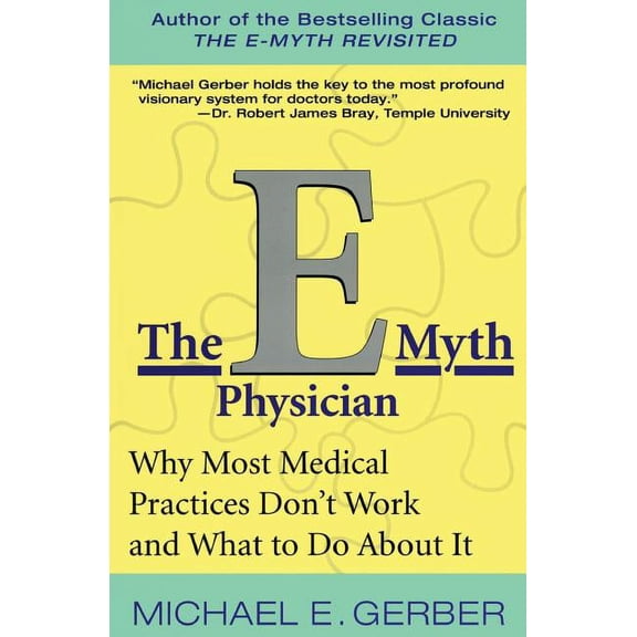 The E-Myth Physician: Why Most Medical Practices Don't Work and What to Do about It, (Paperback)