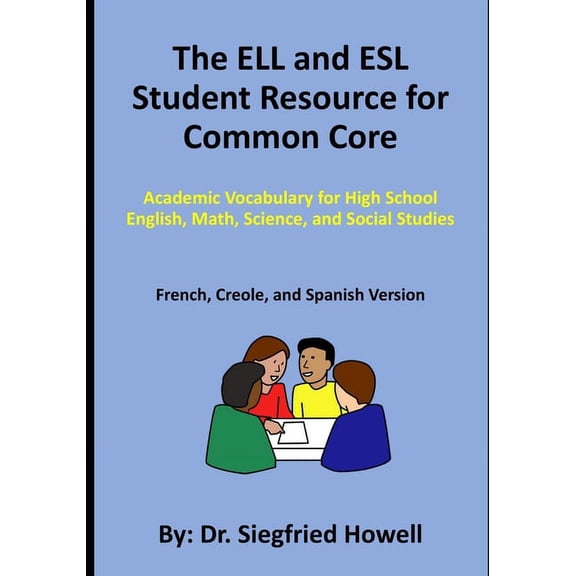 The ELL and ESL Student Resource for Common Core: Academic Vocabulary for High School English, Math, (Paperback) by Sarafina Gilles, Siegfried Howell