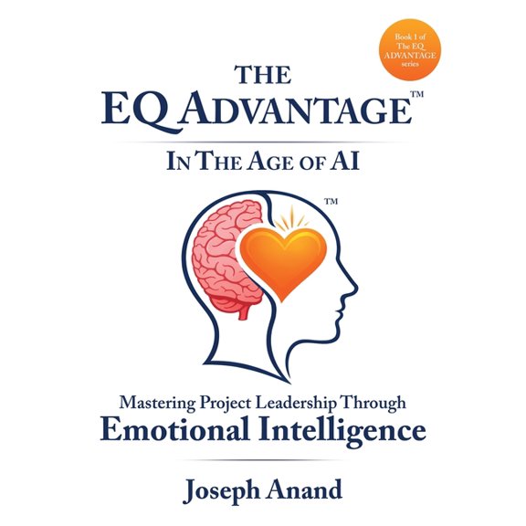 The EQ ADVANTAGE In The Age of AI: Mastering Project Leadership Through Emotional Intelligence, (Paperback)
