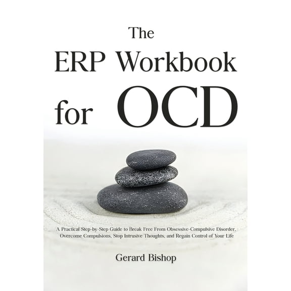 The ERP Workbook for OCD: A Practical Step-by-Step Guide to Break Free From Obsessive-Compulsive Disorder, Overcome Comp, (Hardcover)