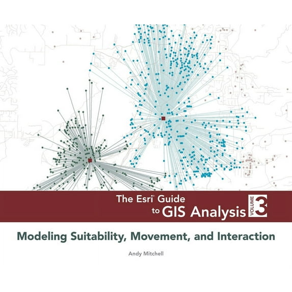 The ESRI Guide to GIS Analysis, Volume 3: Modeling Suitability, Movement, and Interaction, (Paperback)