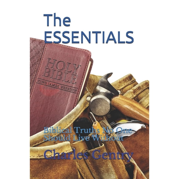 The ESSENTIALS : Biblical Truths No One Should Live Without (Paperback)
