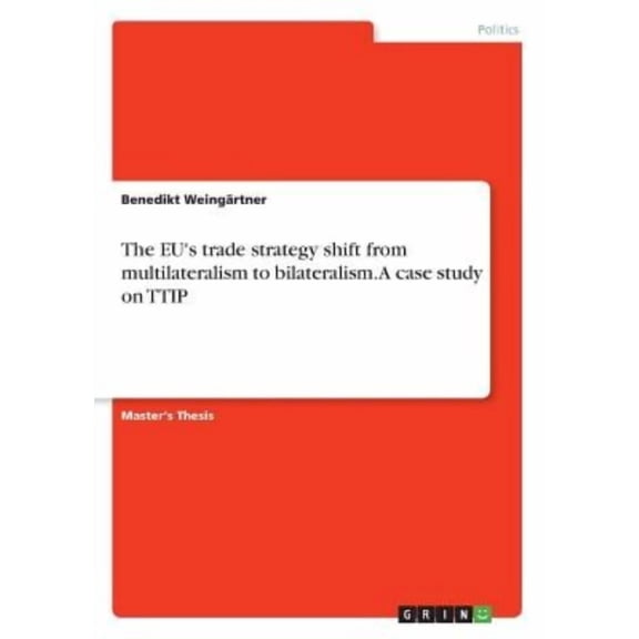 The EU's trade strategy shift from multilateralism to bilateralism. A case study on TTIP (Paperback)
