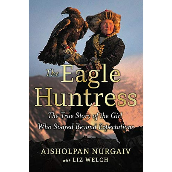 Pre-Owned The Eagle Huntress: The True Story of the Girl Who Soared Beyond Expectations (Hardcover) 0316522619 9780316522618