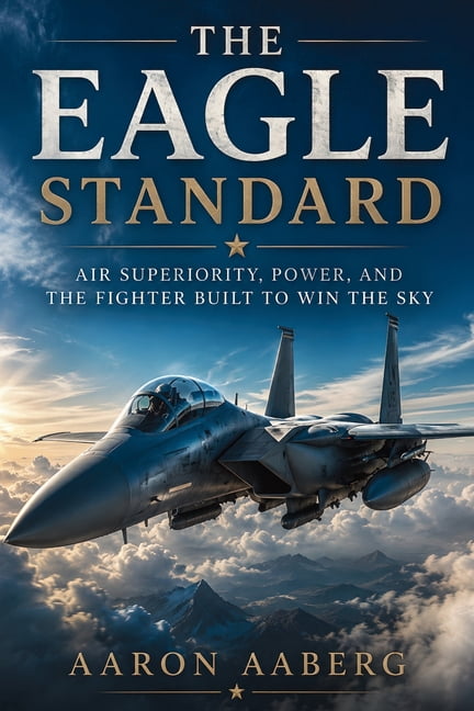 The Eagle Standard: Air Superiority, Power, and the Fighter Built to Win the Sky, (Paperback)