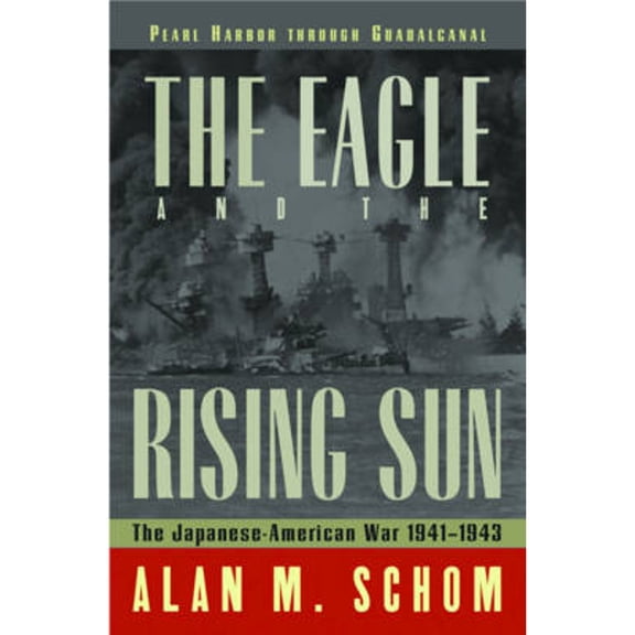 The Eagle and the Rising Sun : The Japanese-American War, 1941-1943: Pearl Harbor Through Guadalcanal