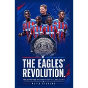 The Eagles Revolution The Definitive History of Crystal Palace FC, Paperback