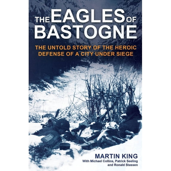 The Eagles of Bastogne: The Untold Story of the Heroic Defense of a City Under Siege, (Hardcover)