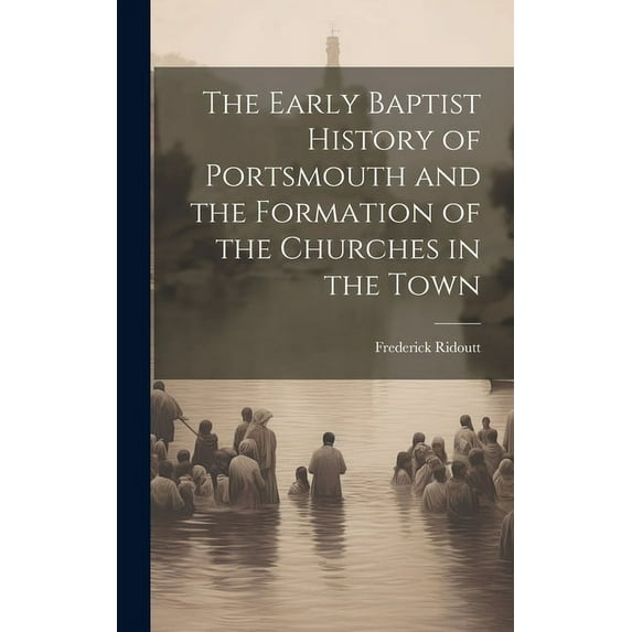 The Early Baptist History of Portsmouth and the Formation of the Churches in the Town (Hardcover)