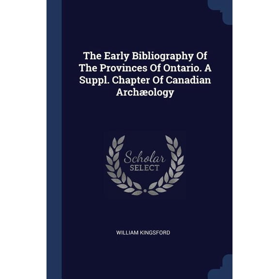 The Early Bibliography Of The Provinces Of Ontario. A Suppl. Chapter Of Canadian Archology (Paperback)