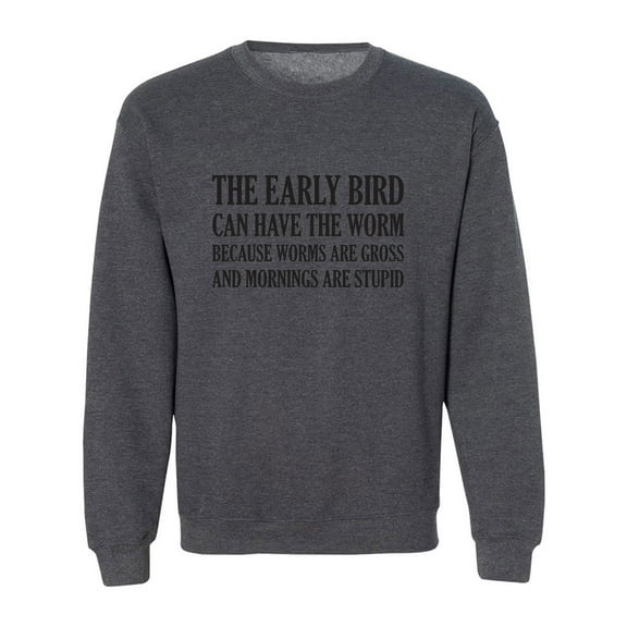 The Early Bird Can Have The Worm Crewneck Sweatshirt