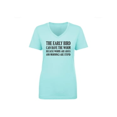 The Early Bird Can Have The Worm Womens V-Neck Tee