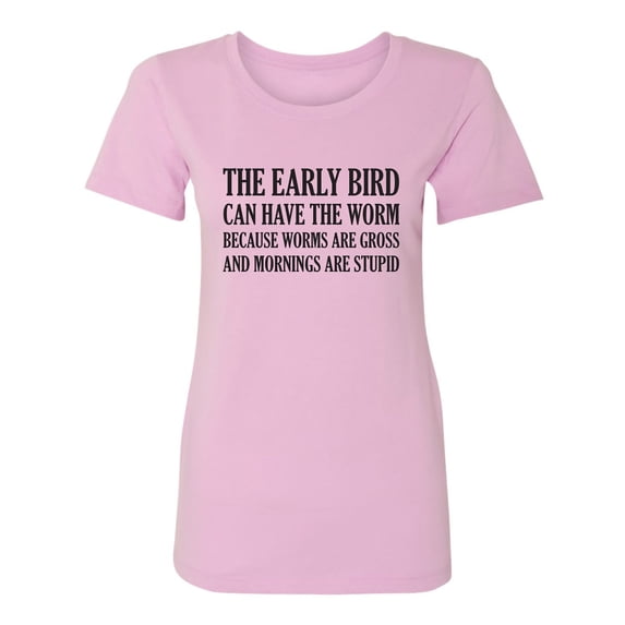 The Early Bird Can Have The Worm Womens crewneck tee