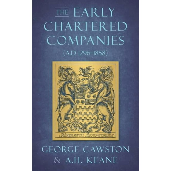 The Early Chartered Companies: (A.D. 1296-1858) (1896), (Hardcover)