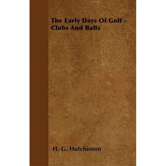 The Early Days Of Golf - Clubs And Balls, (Paperback)