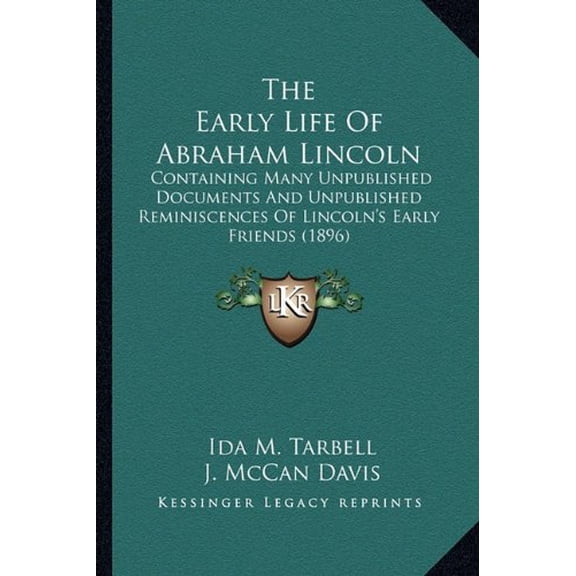 The Early Life Of Abraham Lincoln: Containing Many Unpublished Documents And Unpublished Reminiscences Of Lincolns Early Friends 1896 Paperback 1163971480 9781163971482 Ida M. Tarbell