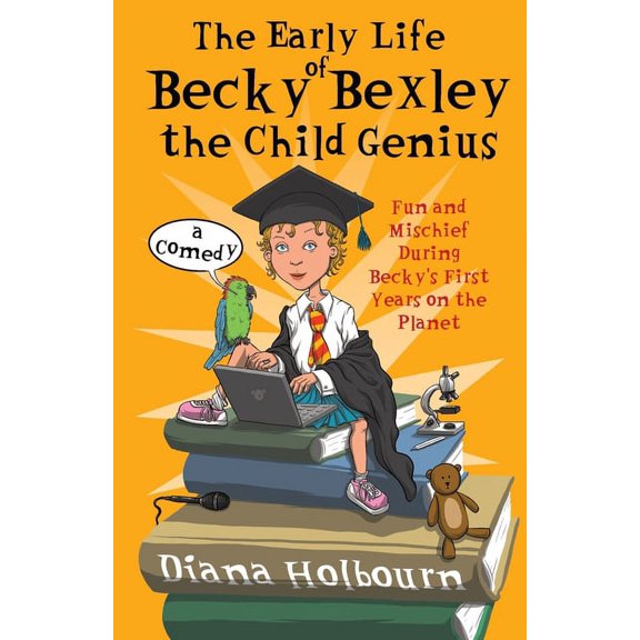 The Early Life of Becky Bexley the Child Genius: Fun and Mischief During Becky Bexley's First Years on the Planet, (Paperback)