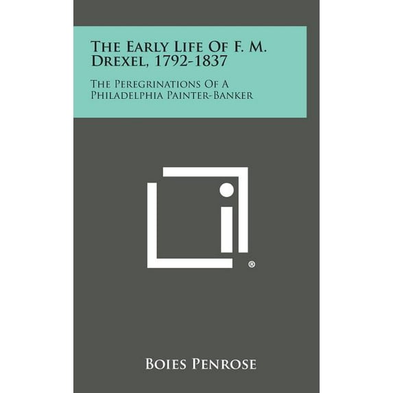 The Early Life of F. M. Drexel, 1792-1837 : The Peregrinations of a Philadelphia Painter-Banker (Hardcover)