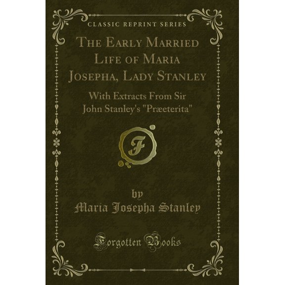 The Early Married Life of Maria Josepha, Lady Stanley (Classic Reprint)