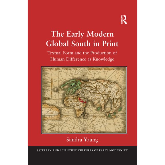 The Early Modern Global South in Print: Textual Form and the Production of Human Difference as Knowledge, (Paperback)