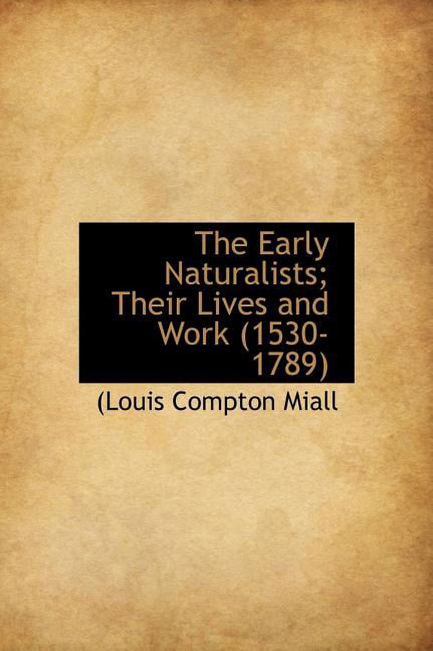 The Early Naturalists; Their Lives and Work (1530-1789) (Hardcover)