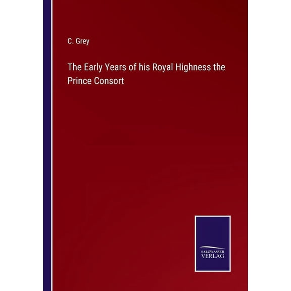 The Early Years of his Royal Highness the Prince Consort