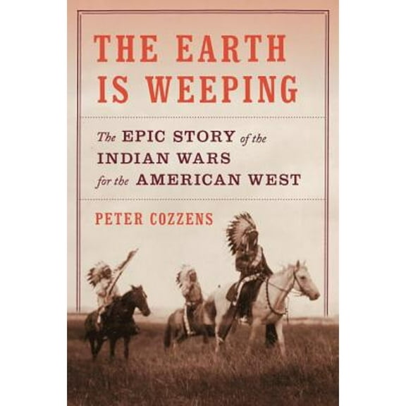 Pre-Owned The Earth Is Weeping: The Epic Story of the Indian Wars for the American West (Hardcover) 0307958043 9780307958044
