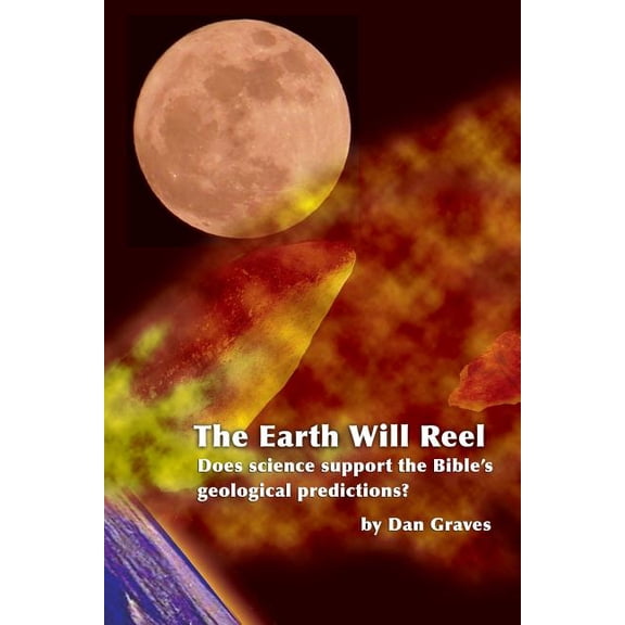 The Earth Will Reel: Does science support the Bible's Geological Predictions, (Paperback)