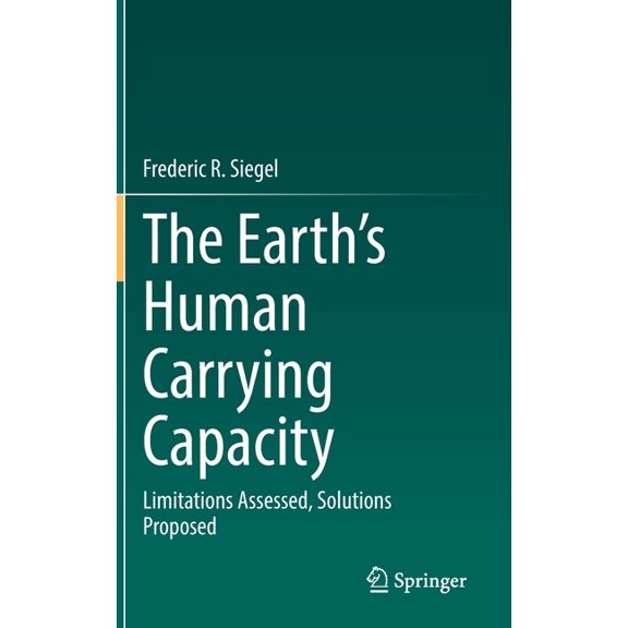 The Earth's Human Carrying Capacity: Limitations Assessed, Solutions Proposed, (Hardcover)