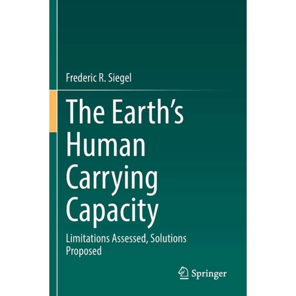 The Earth's Human Carrying Capacity: Limitations Assessed, Solutions Proposed, (Paperback)