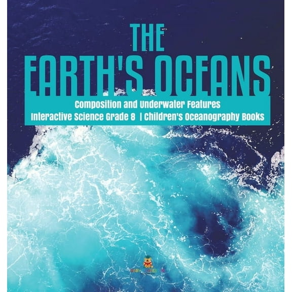 The Earth's Oceans Composition and Underwater Features Interactive Science Grade 8 Children's Oceanography Boo, (Hardcover)
