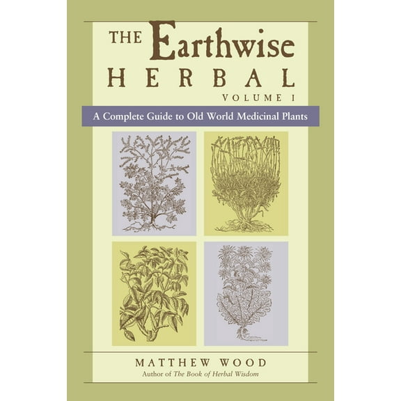 The Earthwise Herbal, Volume I: A Complete Guide to Old World Medicinal Plants, (Paperback)