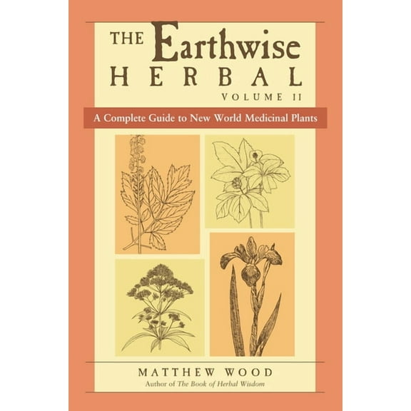 The Earthwise Herbal, Volume II: A Complete Guide to New World Medicinal Plants, (Paperback)