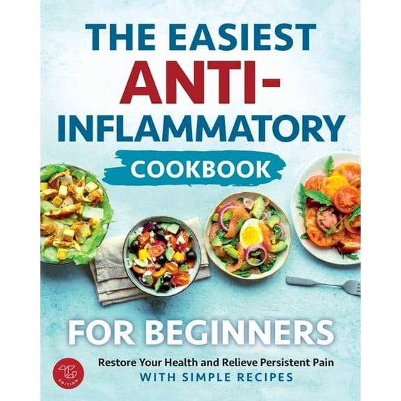 The Easiest Anti-Inflammatory Cookbook for Beginners: Restore Your Health and Relieve Persistent Pain with Simple Recipe, (Paperback)