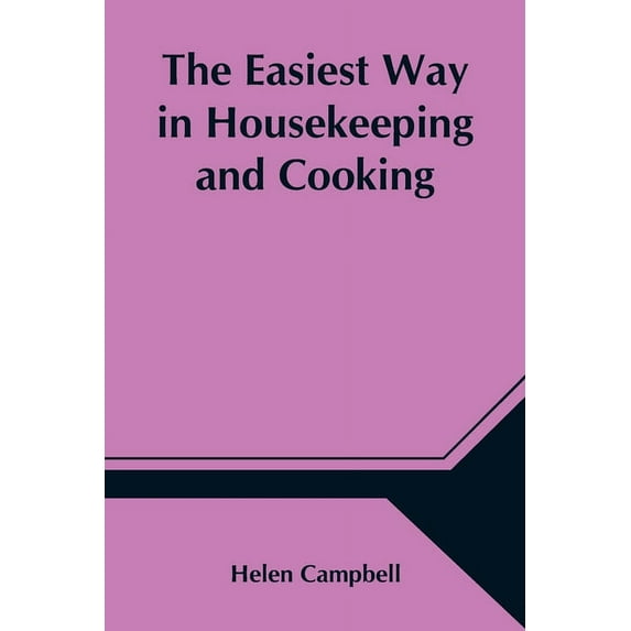 The Easiest Way In Housekeeping And Cooking; Adapted To Domestic Use Or Study In Classes, (Paperback)