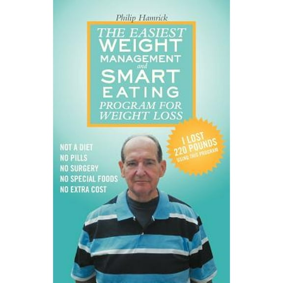 The Easiest Weight Management and Smart Eating Program for Weight Loss, I Lost 220 Pounds Using This (Paperback) by Philip Hamrick