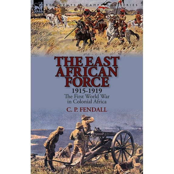 The East African Force 1915-1919: The First World War in Colonial Africa, (Paperback)