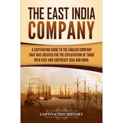 The East India Company A Captivating Guide to the English Company That Was Created for the Exploitation of Trade with E, Paperback