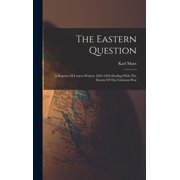 The Eastern Question A Reprint Of Letters Written 1853-1856 Dealing With The Events Of The Crimean War, Hardcover