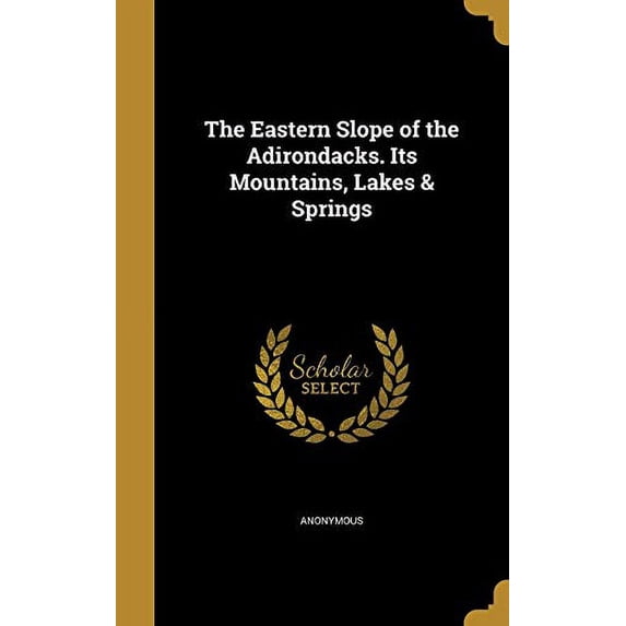 The Eastern Slope of the Adirondacks. Its Mountains, Lakes & Springs (Hardcover)