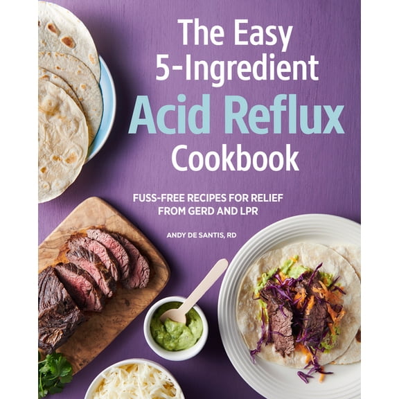 The Easy 5-Ingredient Acid Reflux Cookbook: Fuss-Free Recipes for Relief from Gerd and Lpr, (Paperback)
