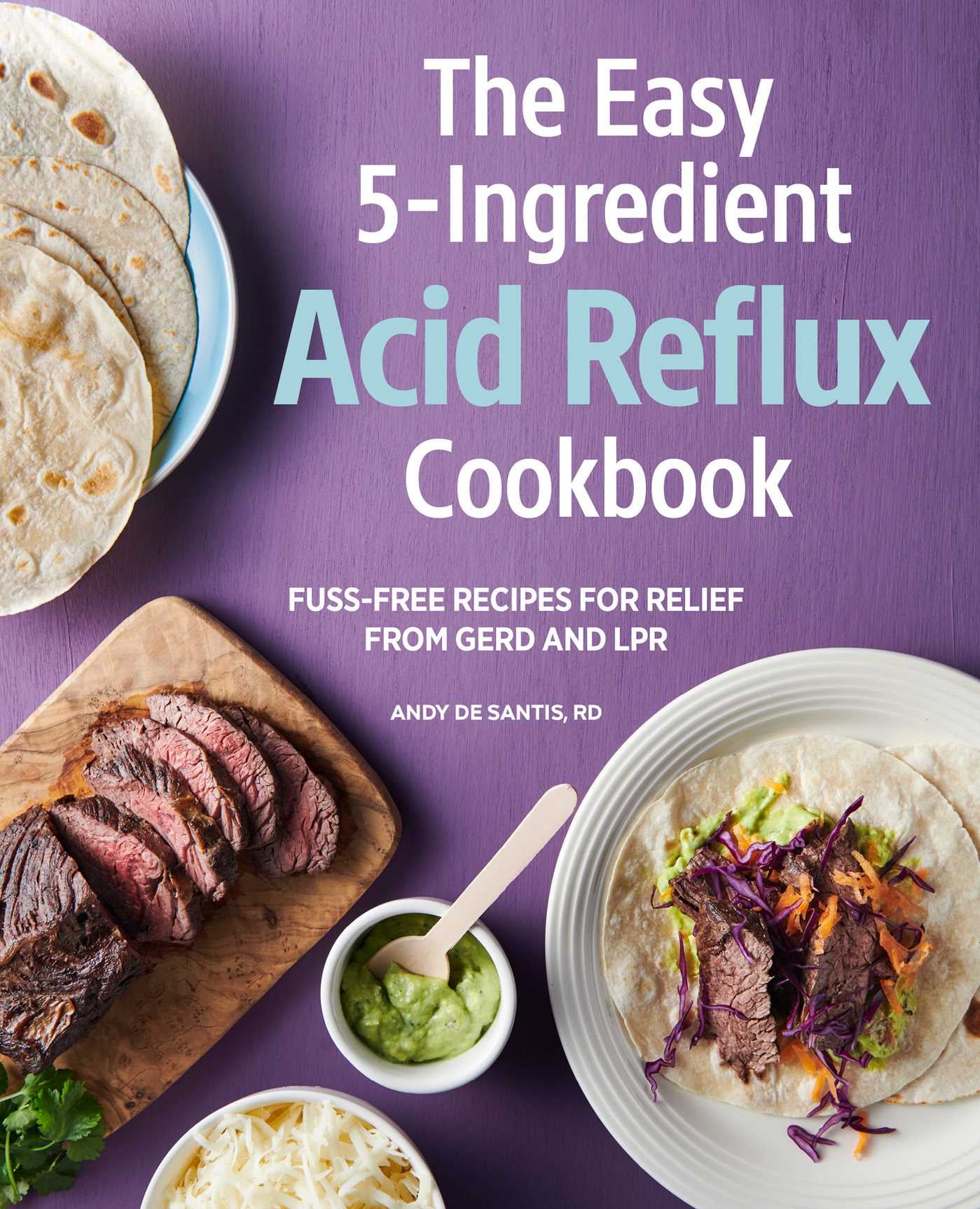ANDY DE SANTIS The Easy 5-Ingredient Acid Reflux Cookbook : Fuss-free Recipes for Relief from GERD and LPR (Paperback)