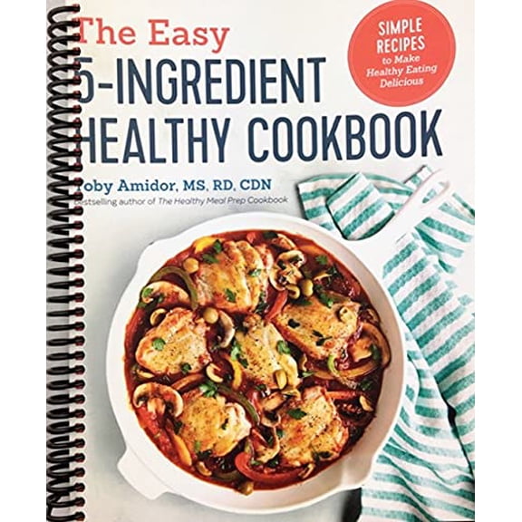 The Easy 5-Ingredient Healthy Cookbook: Simple Recipes to Make Healthy Eating Delicious (Spiral-bound)
