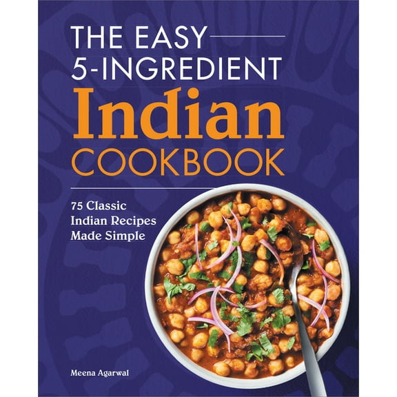 The Easy 5-Ingredient Indian Cookbook: 75 Classic Indian Recipes Made Simple, (Paperback)