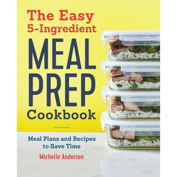 The Easy 5-Ingredient Meal Prep Cookbook: Meal Plans and Recipes to Save Time, (Paperback)
